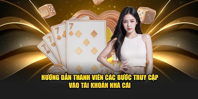 Hướng dẫn thành viên các bước truy cập vào tài khoản nhà cái