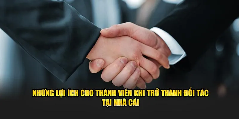 Những lợi ích cho thành viên khi trở thành đối tác tại nhà cái